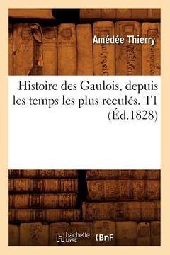 portada Histoire Des Gaulois, Depuis Les Temps Les Plus Reculés. T1 (Éd.1828) (en Francés)