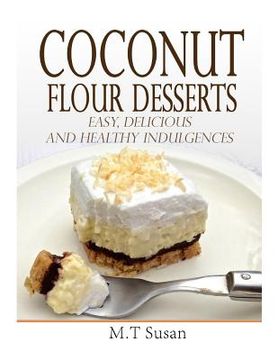 portada Coconut Flour Desserts: Easy, Delicious and Healthy Indulgences (en Inglés)