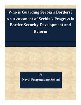 portada Who is Guarding Serbia's Borders? An Assessment of Serbia's Progress in Border Security Development and Reform (en Inglés)