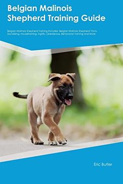 portada Belgian Malinois Shepherd Training Guide Belgian Malinois Shepherd Training Includes: Belgian Malinois Shepherd Tricks, Socializing, Housetraining, Agility, Obedience, Behavioral Training, and More (en Inglés)