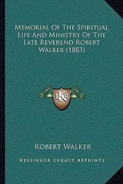 portada memorial of the spiritual life and ministry of the late reverend robert walker (1883) (en Inglés)
