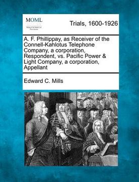 portada a. f. phillippay, as receiver of the connell-kahlotus telephone company, a corporation, respondent, vs. pacific power & light company, a corporation,