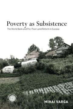 portada Poverty as Subsistence: The World Bank and Pro-Poor Land Reform in Eurasia (Emerging Frontiers in the Global Economy) (en Inglés)