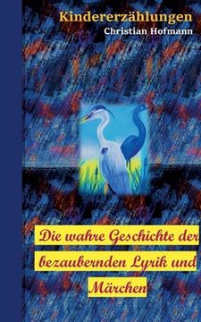 portada Die wahre Geschichte der bezaubernden Lyrik und Märchen: Kindererzählungen (in German)