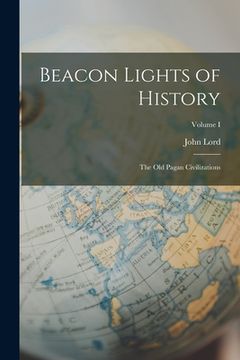 portada Beacon Lights of History: The Old Pagan Civilizations; Volume I (en Inglés)
