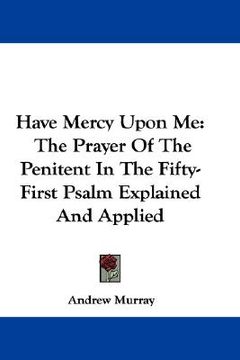 portada have mercy upon me: the prayer of the penitent in the fifty-first psalm explained and applied (en Inglés)