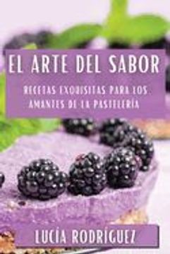 portada El Arte del Sabor: Recetas Exquisitas Para los Amantes de la Pastelería