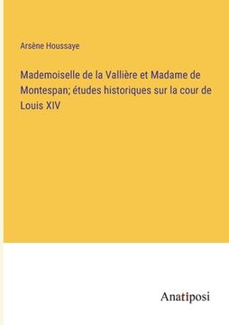 portada Mademoiselle de la Vallière et Madame de Montespan; études historiques sur la cour de Louis XIV (en Francés)