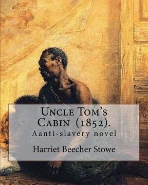portada Uncle Tom's Cabin (1852). By: Harriet Beecher Stowe: Uncle Tom's Cabin; or, Life Among the Lowly, is an anti-slavery novel by American author Harrie 