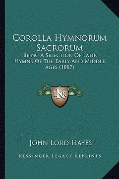 portada corolla hymnorum sacrorum: being a selection of latin hymns of the early and middle agebeing a selection of latin hymns of the early and middle a (in English)