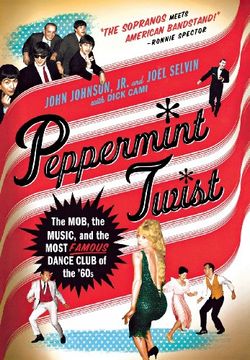portada Peppermint Twist: The Mob, the Music, and the Most Famous Dance Club of the '60S (in English)