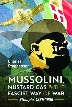 portada Mussolini, Mustard Gas and the Fascist Way of War: Ethiopia, 1935-1936 (en Inglés)