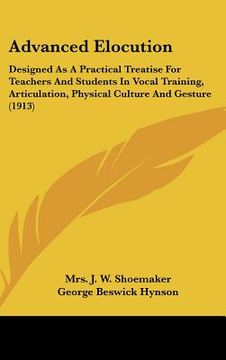 portada advanced elocution: designed as a practical treatise for teachers and students in vocal training, articulation, physical culture and gestu (en Inglés)