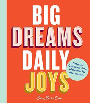 portada Big Dreams, Daily Joys: Set Goals. Get Things Done. Make Time for What Matters. (Creative Productivity and Goal Setting Book, Motivational Personal Development Book for Women) (en Inglés)