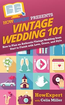 portada Vintage Wedding 101: How to Plan an Authentic Vintage Wedding from Start to Finish with Love, Grace, and Style (en Inglés)