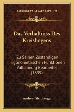 portada Das Verhaltniss Des Kreisbogens: Zu Seinen Zustandigen Trigonometrischen Funktionen Vollstandig Bearbeitet (1839) (en Alemán)