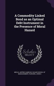 portada A Commodity Linked Bond as an Optimal Debt Instrument in the Presence of Moral Hazard (in English)