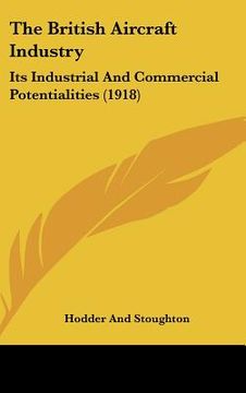 portada the british aircraft industry: its industrial and commercial potentialities (1918) (en Inglés)