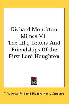 portada richard monckton milnes v1: the life, letters and friendships of the first lord houghton (en Inglés)