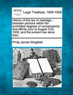 portada history of the law of marriage: between persons within the prohibited degrees of consanquinity and affinity prior to august 31st, 1835, and the presen