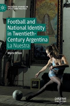 portada Football and National Identity in Twentieth-Century Argentina: La Nuestra (en Inglés)