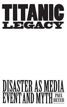 portada Titanic Legacy: Disaster as Media Event and Myth (en Inglés)