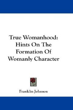 portada true womanhood: hints on the formation of womanly character (en Inglés)