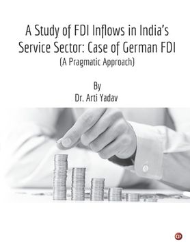 portada A Study of FDI Inflows in India's Service Sector: Case of German FDI (A Pragmatic Approach) (en Inglés)