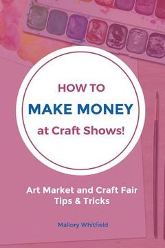 portada How to Make Money at Craft Shows: Art Market and Craft Fair Tips & Tricks