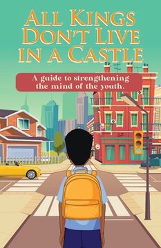 portada All Kings Don't Live in a Castle: A guide to strengthening the mind of the youth. (en Inglés)