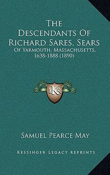 portada the descendants of richard sares, sears: of yarmouth, massachusetts, 1638-1888 (1890) (in English)