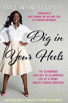 portada Dig in Your Heels: The Glamorous (And not so Glamorous) Life of a Young Breast Cancer Survivor (en Inglés)