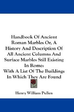 portada handbook of ancient roman marbles or, a history and description of all ancient columns and surface marbles still existing in rome: with a list of the (en Inglés)