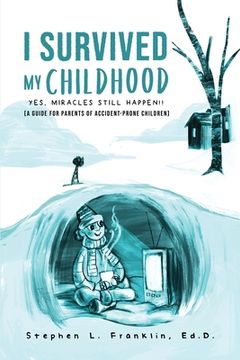 portada I Survived My Childhood: Yes, Miracles Still Happen!! (A Guide for Parents of Accident-Prone Children) (in English)