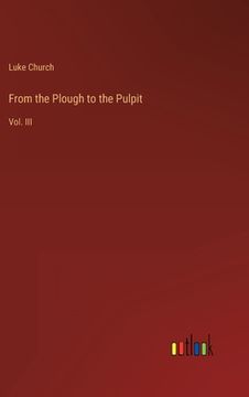portada From the Plough to the Pulpit: Vol. III (en Inglés)