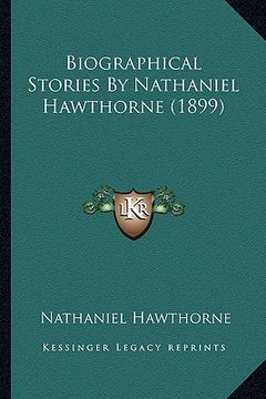 portada biographical stories by nathaniel hawthorne (1899)