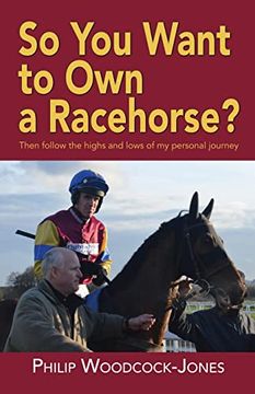 portada So you Want to own a Racehorse? Then Follow the Highs and Lows of my Personal Journey (in English)