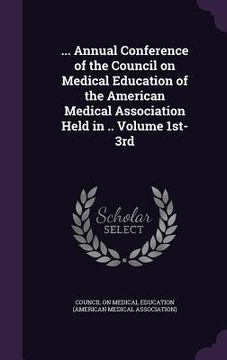 portada ... Annual Conference of the Council on Medical Education of the American Medical Association Held in .. Volume 1st-3rd