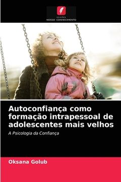 portada Autoconfiança Como Formação Intrapessoal de Adolescentes Mais Velhos: A Psicologia da Confiança (en Portugués)