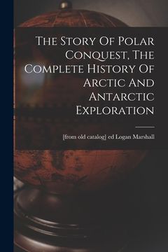 portada The Story Of Polar Conquest, The Complete History Of Arctic And Antarctic Exploration (en Inglés)