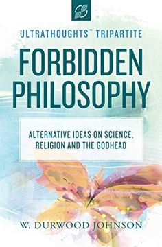 portada Forbidden Philosophy: Alternative Ideas on Science, Religion, and the Godhead (Ultrathoughts Tripartite) (en Inglés)