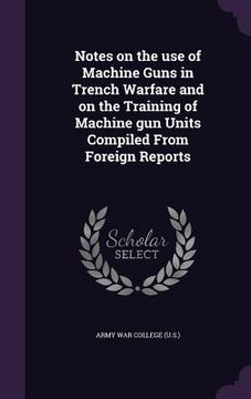 portada Notes on the use of Machine Guns in Trench Warfare and on the Training of Machine gun Units Compiled From Foreign Reports (en Inglés)