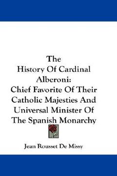 portada the history of cardinal alberoni: chief favorite of their catholic majesties and universal minister of the spanish monarchy