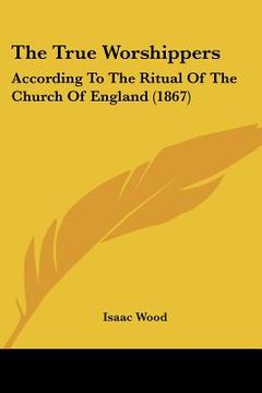 portada the true worshippers: according to the ritual of the church of england (1867) (en Inglés)