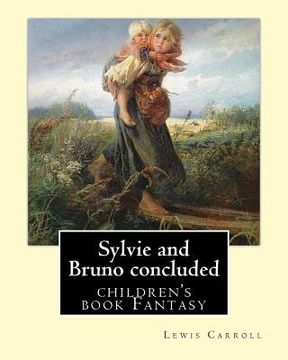 portada Sylvie and Bruno concluded By: Lewis Carroll, illustrated By: Henry Furniss (March 26, 1854 - January 14, 1925).: (children's book ) Fantasy (en Inglés)