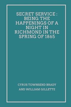 portada Secret Service: Being the Happenings of a Night in Richmond in the Spring of 1865 (Paperback or Softback) (en Inglés)