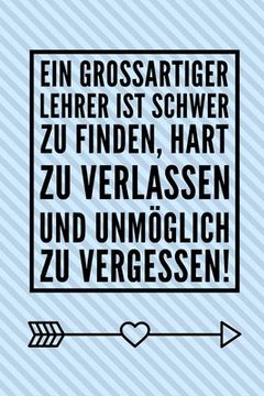 portada Ein Grossartiger Lehrer Ist Schwer Zu Finden, Hart Zu Verlassen Und Unmöglich Zu Vergessen!: A5 KARIERT Geschenkidee für Lehrer Erzieher - Abschiedsge (en Alemán)