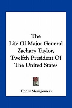 portada the life of major general zachary taylor, twelfth president of the united states