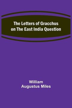portada The Letters of Gracchus on the East India Question (en Inglés)