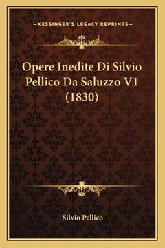 portada Opere Inedite Di Silvio Pellico Da Saluzzo V1 (1830) (in Italian)